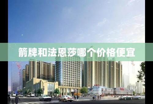 箭牌和法恩莎哪个价格便宜