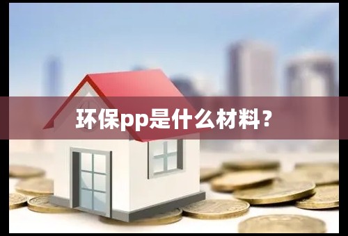 环保pp是什么材料？