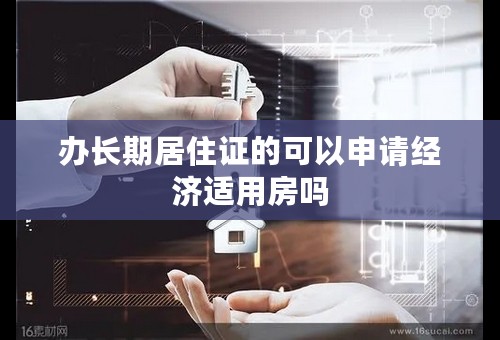 办长期居住证的可以申请经济适用房吗