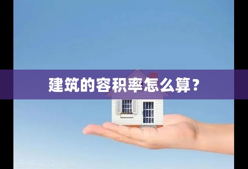建筑的容积率怎么算？