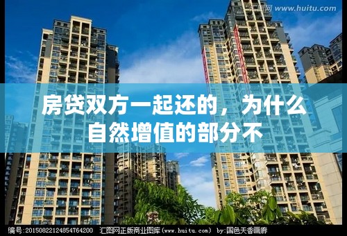 房贷双方一起还的，为什么自然增值的部分不