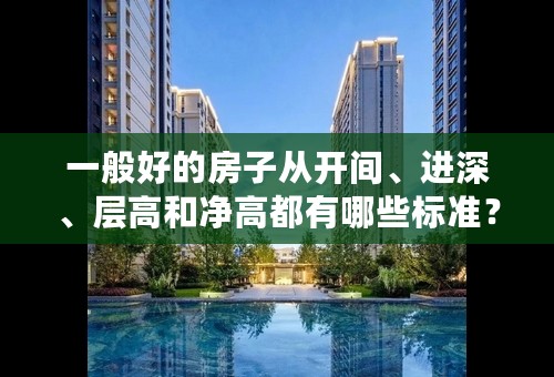 一般好的房子从开间、进深、层高和净高都有哪些标准？