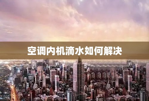 空调内机滴水如何解决