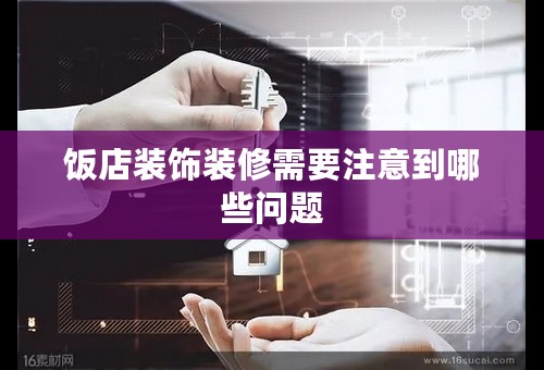 饭店装饰装修需要注意到哪些问题