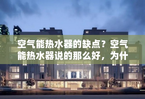 空气能热水器的缺点？空气能热水器说的那么好，为什么还没晋及有什么缺点吗