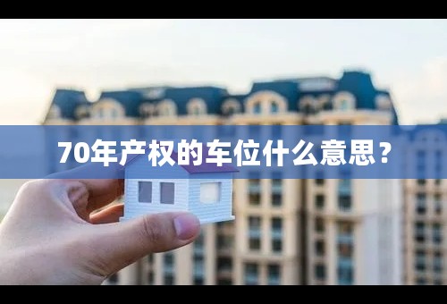 70年产权的车位什么意思？