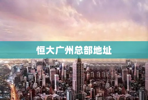 恒大广州总部地址