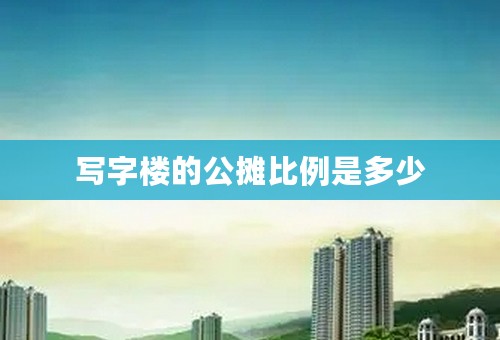 写字楼的公摊比例是多少