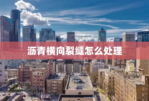 沥青横向裂缝怎么处理
