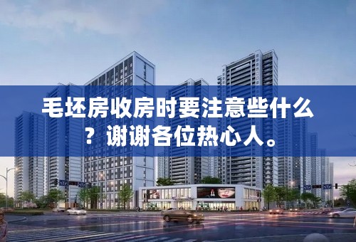 毛坯房收房时要注意些什么？谢谢各位热心人。
