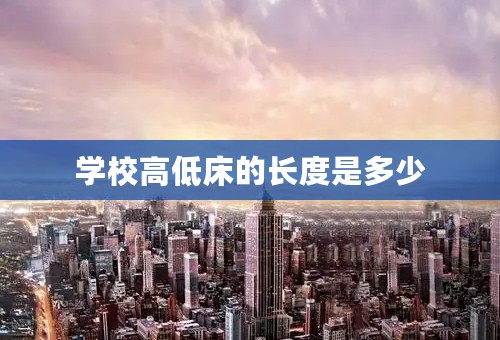 学校高低床的长度是多少