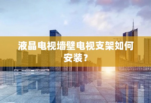 液晶电视墙壁电视支架如何安装？