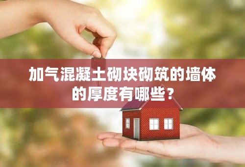加气混凝土砌块砌筑的墙体的厚度有哪些？