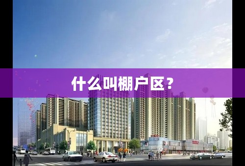 什么叫棚户区？