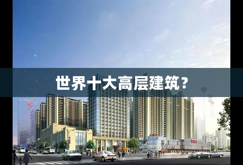 世界十大高层建筑？