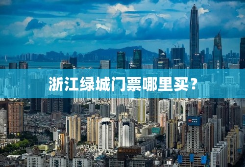 浙江绿城门票哪里买？
