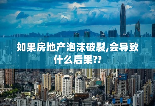 如果房地产泡沫破裂,会导致什么后果??