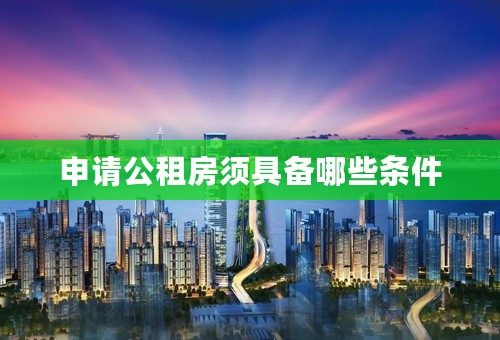 申请公租房须具备哪些条件