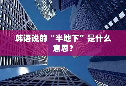 韩语说的“半地下”是什么意思？