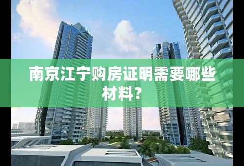 南京江宁购房证明需要哪些材料？