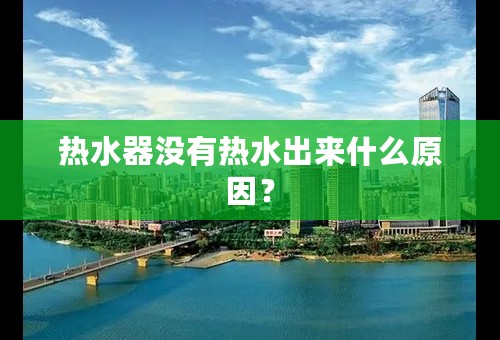 热水器没有热水出来什么原因？