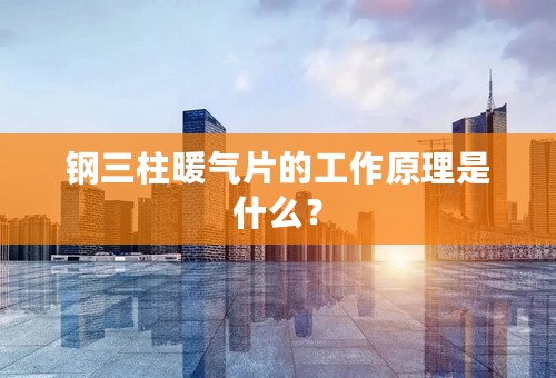 钢三柱暖气片的工作原理是什么？