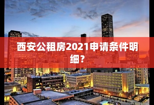 西安公租房2021申请条件明细？