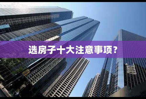 选房子十大注意事项？