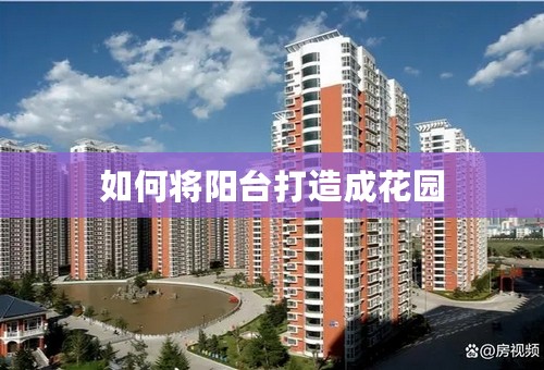 如何将阳台打造成花园
