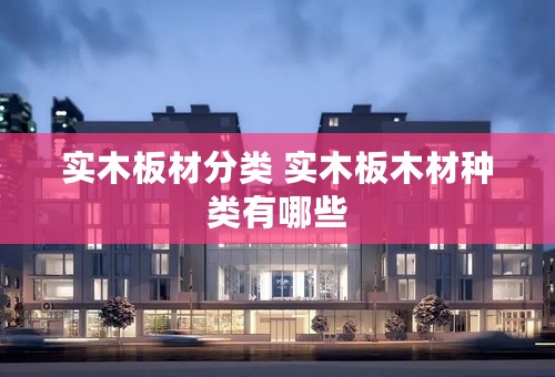实木板材分类 实木板木材种类有哪些