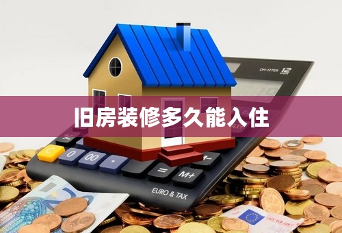 旧房装修多久能入住