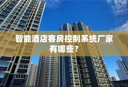 智能酒店客房控制系统厂家有哪些？