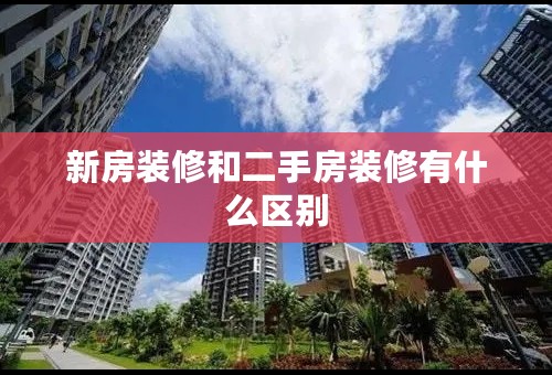 新房装修和二手房装修有什么区别
