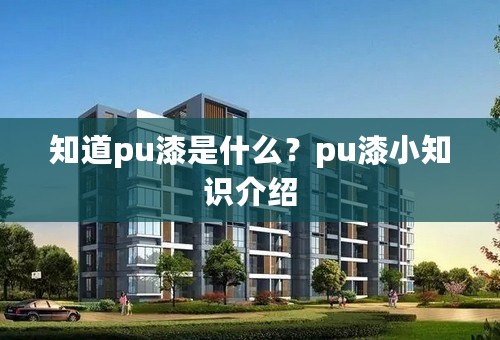 知道pu漆是什么？pu漆小知识介绍