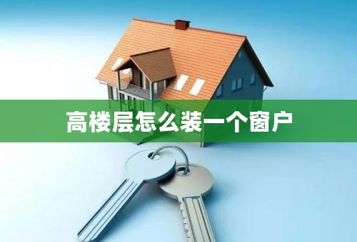 高楼层怎么装一个窗户