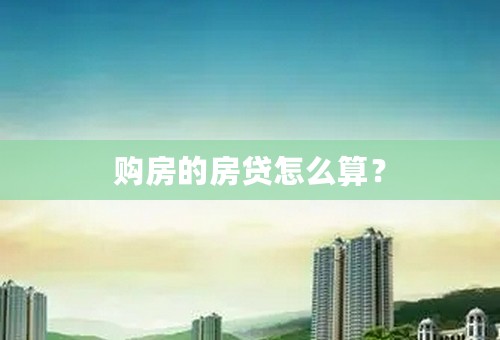 购房的房贷怎么算？