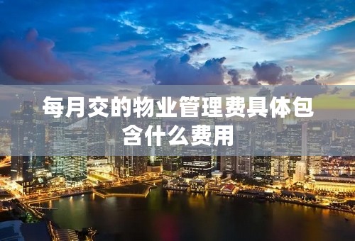 每月交的物业管理费具体包含什么费用