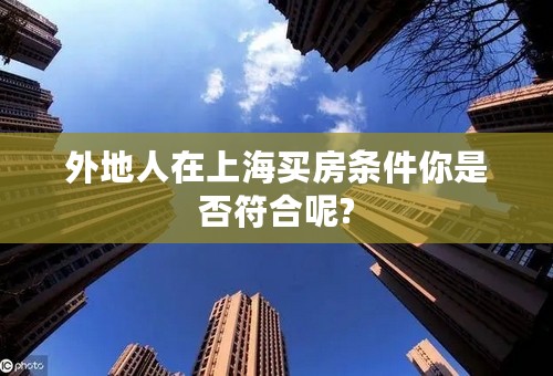 外地人在上海买房条件你是否符合呢?