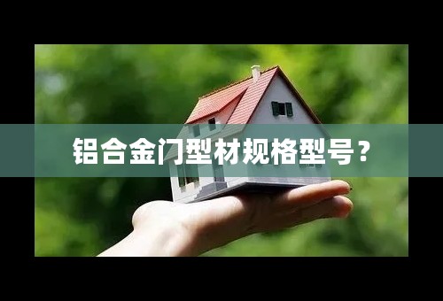 铝合金门型材规格型号？
