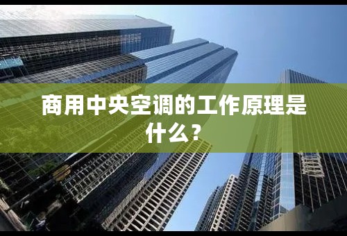 商用中央空调的工作原理是什么？
