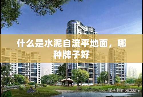 什么是水泥自流平地面，哪种牌子好
