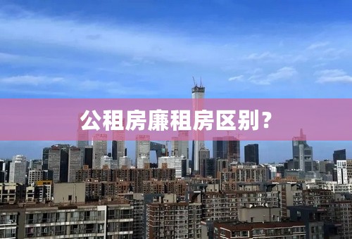 公租房廉租房区别？