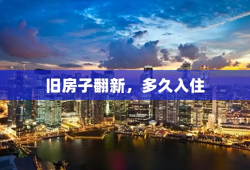 旧房子翻新，多久入住