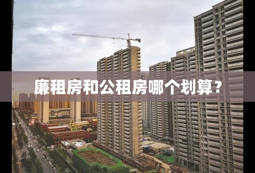 廉租房和公租房哪个划算？