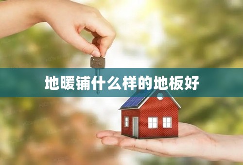 地暖铺什么样的地板好