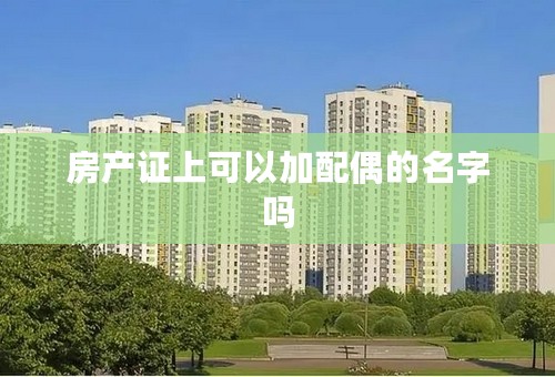 房产证上可以加配偶的名字吗