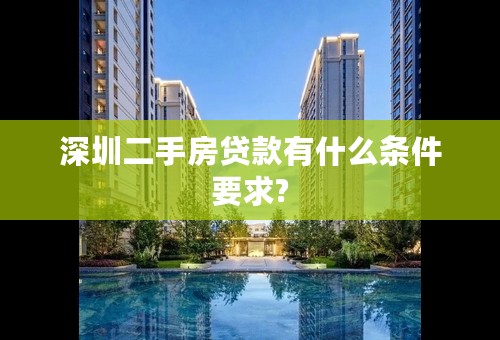 深圳二手房贷款有什么条件要求?