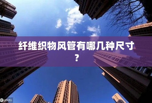 纤维织物风管有哪几种尺寸？