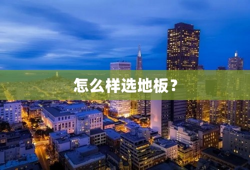 怎么样选地板？