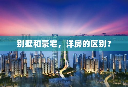 别墅和豪宅，洋房的区别？